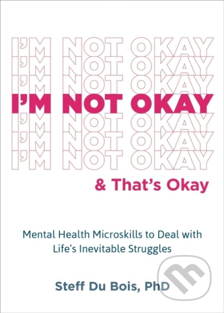 Kniha: I'm Not Okay and That's Okay (Steff Du Bois). New Harbinger Publications, 2023 Kniha: I'm Not Okay and That's Okay (Steff Du Bois). New Harbinger Publications, 2023