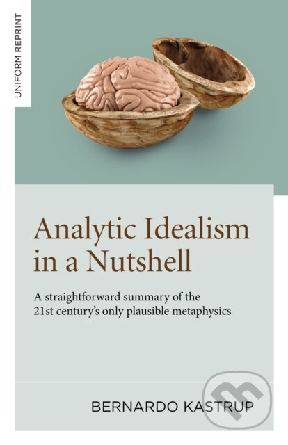 Kniha: Analytic Idealism in a Nutshell (Bernardo Kastrup). Iff Books, 2024 Kniha: Analytic Idealism in a Nutshell (Bernardo Kastrup). Iff Books, 2024