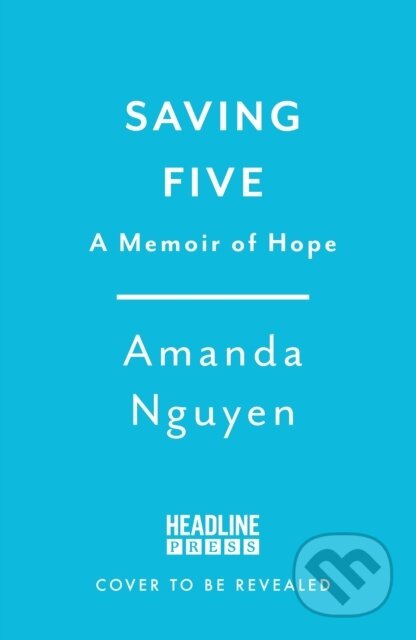 Kniha: Saving Five (Amanda Nguyen). Headline Book, 2025 Kniha: Saving Five (Amanda Nguyen). Headline Book, 2025