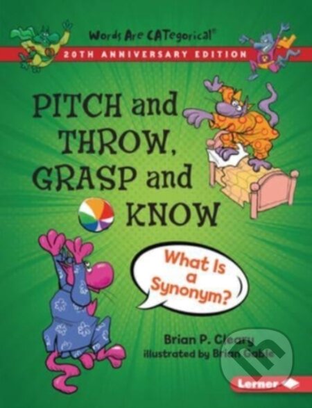Kniha: Pitch and Throw, Grasp and Know, 20th Anniversary Edition (Cleary Brian P). Lerner Publishing Group, 2021 Kniha: Pitch and Throw, Grasp and Know, 20th Anniversary Edition (Cleary Brian P). Lerner Publishing Group, 2021