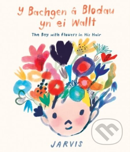 Kniha: Bachgen a Blodau yn ei Wallt, Y / Boy with Flowers in his Hair, The (Jarvis). , 2022 Kniha: Bachgen a Blodau yn ei Wallt, Y / Boy with Flowers in his Hair, The (Jarvis). , 2022