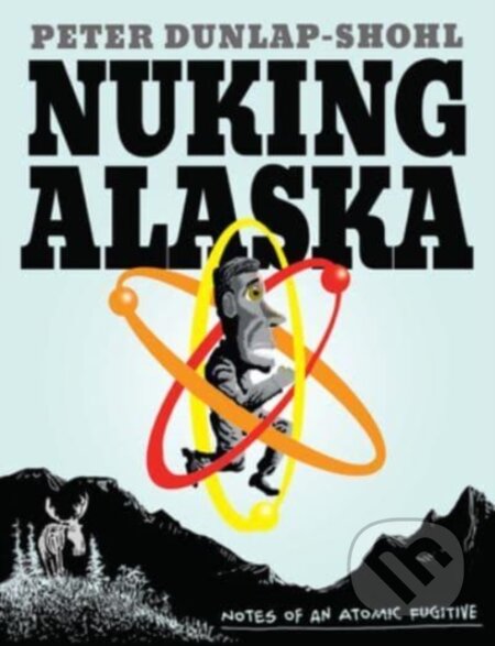Kniha: Nuking Alaska (Peter Dunlap-Shohl). , 2023 Kniha: Nuking Alaska (Peter Dunlap-Shohl). , 2023