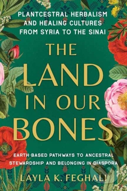Kniha: The Land in Our Bones (Layla K. Feghali). North Atlantic Books, 2024 Kniha: The Land in Our Bones (Layla K. Feghali). North Atlantic Books, 2024