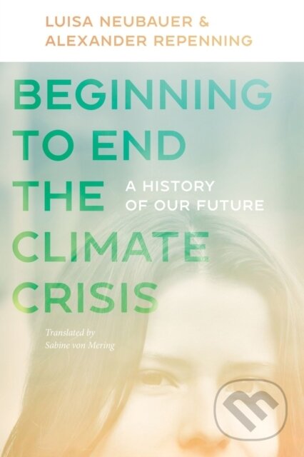 Kniha: Beginning to End the Climate Crisis – A History of Our Future (Alexander Repenning, Sabine Von Mering, Luisa Neubauer a Bill Mckibben). , 2023 Kniha: Beginning to End the Climate Crisis – A History of Our Future (Alexander Repenning, Sabine Von Mering, Luisa Neubauer a Bill Mckibben). , 2023