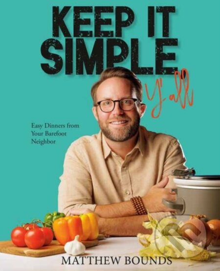 Kniha: Keep It Simple, Y'all (Matthew Bounds). Clarkson Potter, 2024 Kniha: Keep It Simple, Y'all (Matthew Bounds). Clarkson Potter, 2024