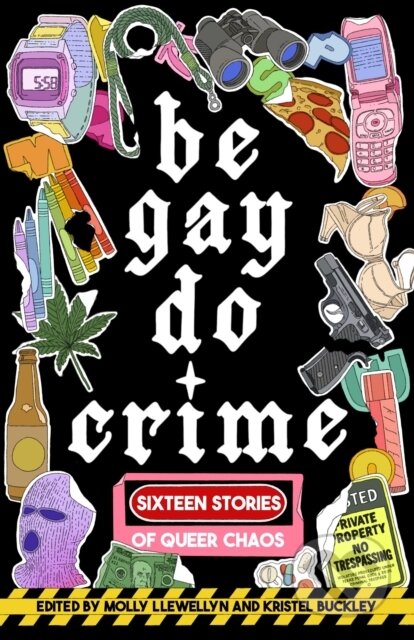 Kniha: Be Gay, Do Crime (Alissa Nutting, Molly Llewellyn, Kristel Buckley, Marisa Crane, Maame Blue, Kayla Kumari Upadhyaya, Francesca Ekwuyasi, Emily R. Austin, Aurora Mattia a Anna Dorn). Dzanc Books, 2025 Kniha: Be Gay, Do Crime (Alissa Nutting, Molly Llewellyn, Kristel Buckley, Marisa Crane, Maame Blue, Kayla Kumari Upadhyaya, Francesca Ekwuyasi, Emily R. Austin, Aurora Mattia a Anna Dorn). Dzanc Books, 2025