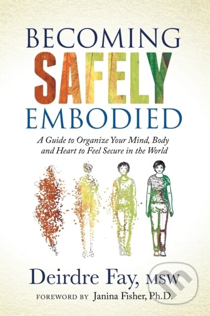 Kniha: Becoming Safely Embodied (Deirdre Fay MSW). Morgan James Publishing, 2021 Kniha: Becoming Safely Embodied (Deirdre Fay MSW). Morgan James Publishing, 2021