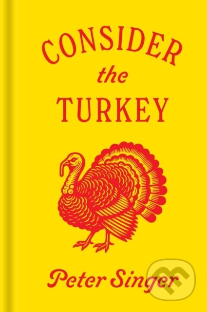 Kniha: Consider the Turkey (Peter Singer). Princeton University Press, 2024 Kniha: Consider the Turkey (Peter Singer). Princeton University Press, 2024