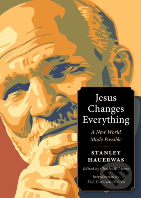Kniha: Jesus Changes Everything (Stanley Hauerwas a Charles E. Moore). , 2025 Kniha: Jesus Changes Everything (Stanley Hauerwas a Charles E. Moore). , 2025