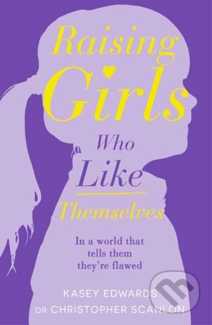Kniha: Raising Girls Who Like Themselves (Dr Christopher Scanlon a Kasey Edwards). , 2021 Kniha: Raising Girls Who Like Themselves (Dr Christopher Scanlon a Kasey Edwards). , 2021