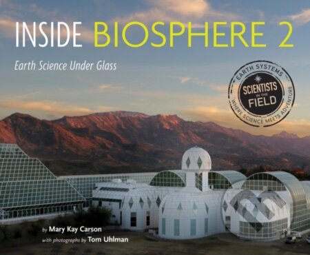 Kniha: Inside Biosphere 2 (Mary Kay Carson). Clarion Books, 2021 Kniha: Inside Biosphere 2 (Mary Kay Carson). Clarion Books, 2021