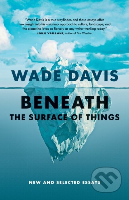 Kniha: Beneath the Surface of Things (Wade Davis). , 2025 Kniha: Beneath the Surface of Things (Wade Davis). , 2025