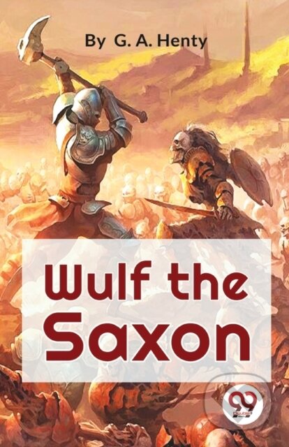Kniha: Wulf the Saxon a Story of the Norman Conquest (G.A. Henty). , 2023 Kniha: Wulf the Saxon a Story of the Norman Conquest (G.A. Henty). , 2023