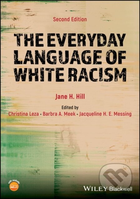 Kniha: The Everyday Language of White Racism (Jane H. Hill, Jacqueline H. E. Messing, Christina Leza a Barbra A. Meek). Wiley-Blackwell, 2024 Kniha: The Everyday Language of White Racism (Jane H. Hill, Jacqueline H. E. Messing, Christina Leza a Barbra A. Meek). Wiley-Blackwell, 2024