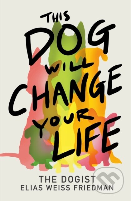 Kniha: This Dog Will Change Your Life (Ben Greenman a Elias Weiss Friedman). Ballantine, 2025 Kniha: This Dog Will Change Your Life (Ben Greenman a Elias Weiss Friedman). Ballantine, 2025