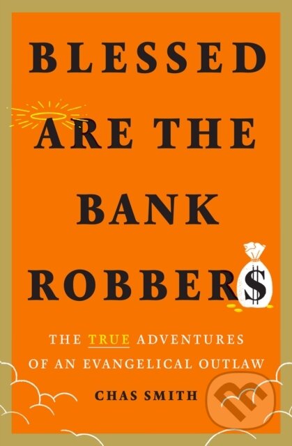 Kniha: Blessed Are the Bank Robbers: The True Adventures of an Evangelical Outlaw (Chas Smith). Abrams Appleseed, 2022 Kniha: Blessed Are the Bank Robbers: The True Adventures of an Evangelical Outlaw (Chas Smith). Abrams Appleseed, 2022