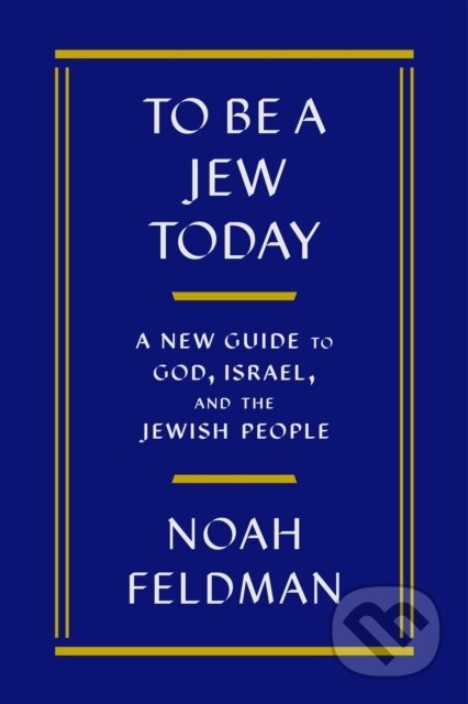 Kniha: To Be a Jew Today (Noah Feldman). Farrar, Straus and Giroux, 2024 Kniha: To Be a Jew Today (Noah Feldman). Farrar, Straus and Giroux, 2024