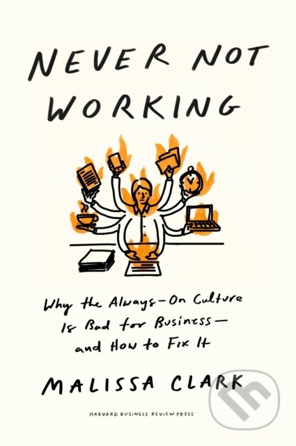 Kniha: Never Not Working (Malissa Clark). Harvard Business Review Press, 2024 Kniha: Never Not Working (Malissa Clark). Harvard Business Review Press, 2024