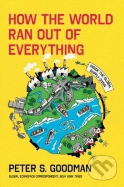 Kniha: How the World Ran Out of Everything (Peter S. Goodman). HarperCollins, 2024 Kniha: How the World Ran Out of Everything (Peter S. Goodman). HarperCollins, 2024