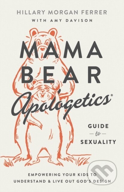 Kniha: Mama Bear Apologetics Guide to Sexuality (Hillary Morgan Ferrer). Harvest House Publishers, 2021 Kniha: Mama Bear Apologetics Guide to Sexuality (Hillary Morgan Ferrer). Harvest House Publishers, 2021