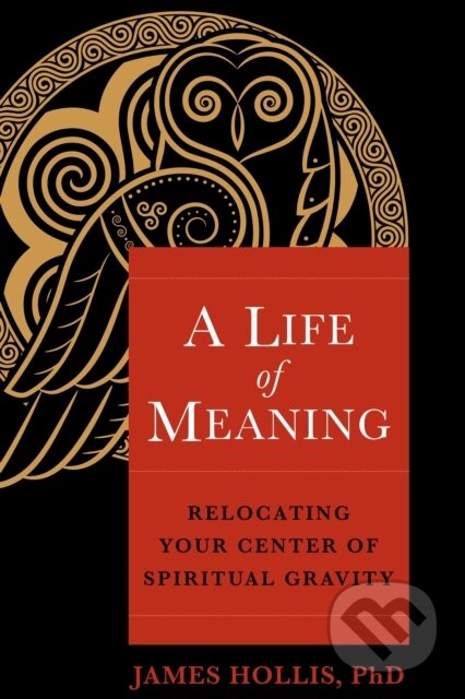 Kniha: A Life of Meaning (James Hollis Ph.D.). Sounds True, 2023 Kniha: A Life of Meaning (James Hollis Ph.D.). Sounds True, 2023