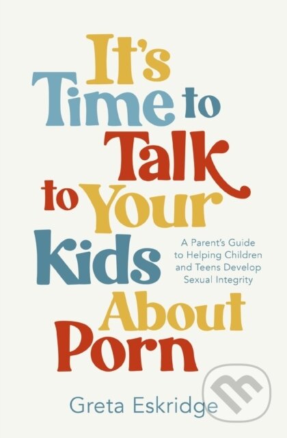 Kniha: It's Time to Talk to Your Kids About Porn (Greta Eskridge). Thomas Nelson Publishers, 2025 Kniha: It's Time to Talk to Your Kids About Porn (Greta Eskridge). Thomas Nelson Publishers, 2025