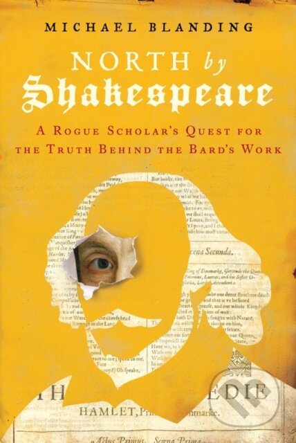 Kniha: North by Shakespeare : A Rogue Scholar's Quest for the Truth Behind the Bard's Work (Michael Blanding). , 1900 Kniha: North by Shakespeare : A Rogue Scholar's Quest for the Truth Behind the Bard's Work (Michael Blanding). , 1900