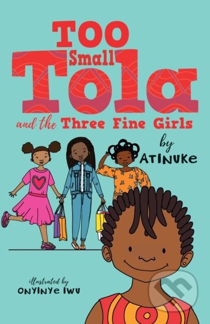 Kniha: Too Small Tola and the Three Fine Girls (Atinuke). Walker books, 2021 Kniha: Too Small Tola and the Three Fine Girls (Atinuke). Walker books, 2021