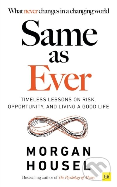 Kniha: Same As Ever: Timeless Lessons on Risk, Opportunity and Living a Good Life (Morgan Housel). , 2023 Kniha: Same As Ever: Timeless Lessons on Risk, Opportunity and Living a Good Life (Morgan Housel). , 2023