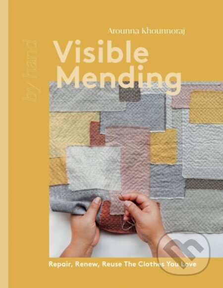 Kniha: Visible Mending (Arounna Khounnoraj). Quadrille, 2024 Kniha: Visible Mending (Arounna Khounnoraj). Quadrille, 2024