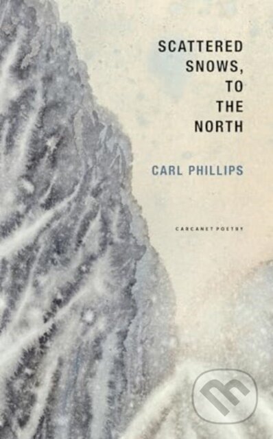 Kniha: Scattered Snows, to the North (Carl Phillips). , 2024 Kniha: Scattered Snows, to the North (Carl Phillips). , 2024
