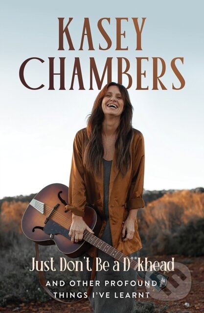 Kniha: Kasey Chambers Just Don't Be a D**khead (Kasey Chambers). Hardie Grant, 2024 Kniha: Kasey Chambers Just Don't Be a D**khead (Kasey Chambers). Hardie Grant, 2024