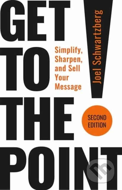 Kniha: Get to the Point! Second Edition (Joel Schwartzberg). Berrett-Koehler Publishers, 2025 Kniha: Get to the Point! Second Edition (Joel Schwartzberg). Berrett-Koehler Publishers, 2025