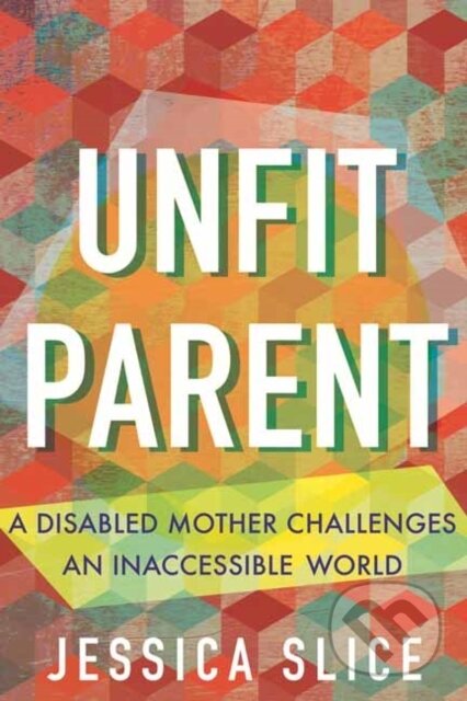Kniha: Unfit Parent (Jessica Slice). Beacon Press, 2025 Kniha: Unfit Parent (Jessica Slice). Beacon Press, 2025