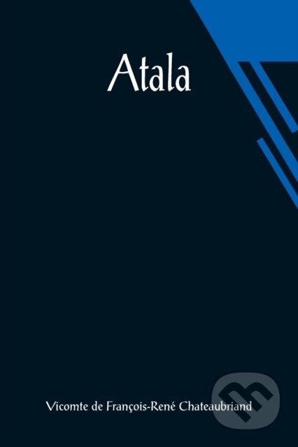 Kniha: Atala (Vicomt de Francois-Rene Chateaubriand). Alpha Edition, 2021 Kniha: Atala (Vicomt de Francois-Rene Chateaubriand). Alpha Edition, 2021