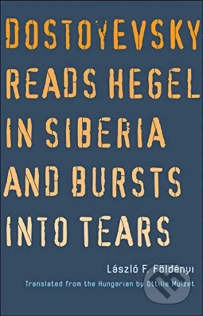 Kniha: Dostoyevsky Reads Hegel in Siberia and Bursts into Tears (Laszlo F. Foldenyi). Yale University Press, 2021 Kniha: Dostoyevsky Reads Hegel in Siberia and Bursts into Tears (Laszlo F. Foldenyi). Yale University Press, 2021