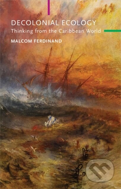 Kniha: Decolonial Ecology (Malcom Ferdinand). Polity Press, 2021 Kniha: Decolonial Ecology (Malcom Ferdinand). Polity Press, 2021