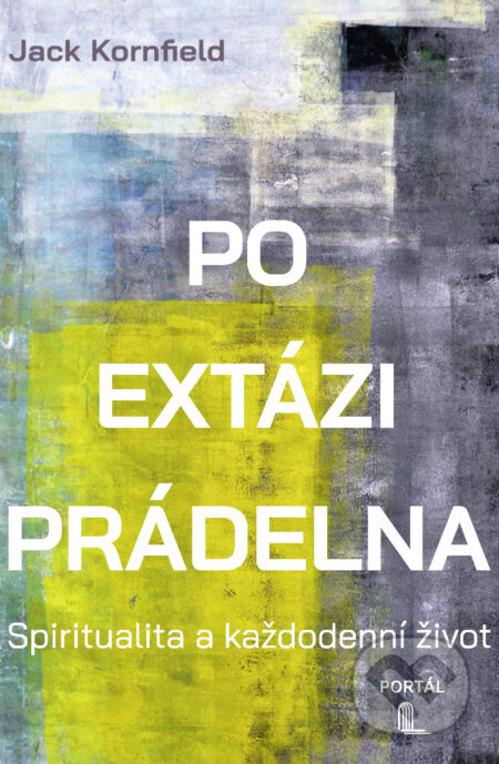 E-kniha: Po extázi prádelna - Spiritualita a každodenní život (Jack Kornfield). Portál, 2025 E-kniha: Po extázi prádelna - Spiritualita a každodenní život (Jack Kornfield). Portál, 2025
