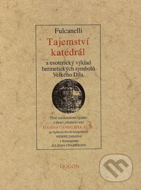 Kniha: Tajemství katedrál a esoterický výklad hermetických symbolů Velkého Díla (Fulcanelli). Trigon, 1999 Kniha: Tajemství katedrál a esoterický výklad hermetických symbolů Velkého Díla (Fulcanelli). Trigon, 1999