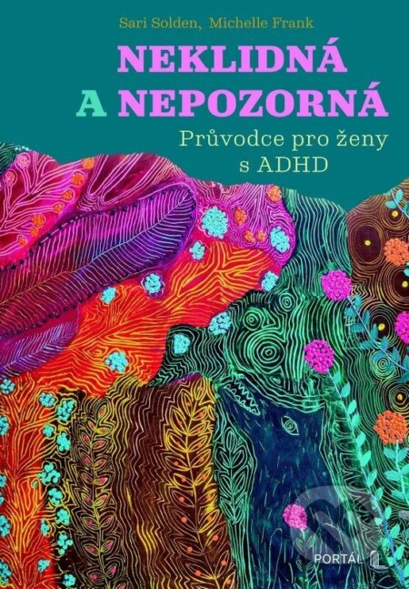 Kniha: Neklidná a nepozorná - Průvodce pro ženy s ADHD (Sari Solden a Michelle Frank). Portál, 2025 Kniha: Neklidná a nepozorná - Průvodce pro ženy s ADHD (Sari Solden a Michelle Frank). Portál, 2025