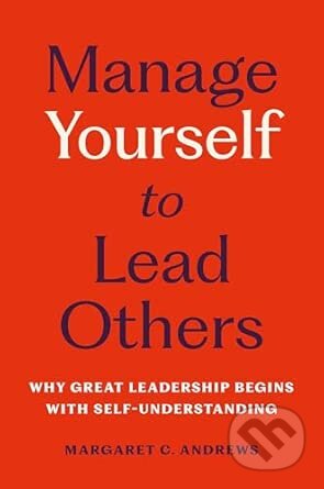 Kniha: Manage Yourself to Lead Others (C Margaret Andrews). Basic Books, 2025 Kniha: Manage Yourself to Lead Others (C Margaret Andrews). Basic Books, 2025