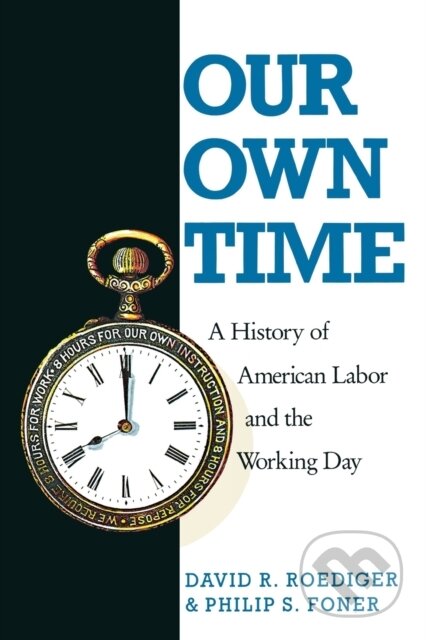 Kniha: Our Own Time : A History of American Labor and the Working Day (David R. Roediger a Philip S. Foner). Praeger, 1989 Kniha: Our Own Time : A History of American Labor and the Working Day (David R. Roediger a Philip S. Foner). Praeger, 1989