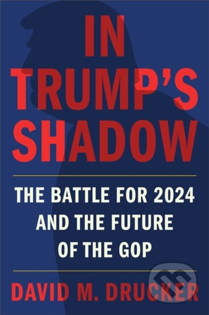 Kniha: In Trump's Shadow (David M Drucker). Twelve, 2021 Kniha: In Trump's Shadow (David M Drucker). Twelve, 2021
