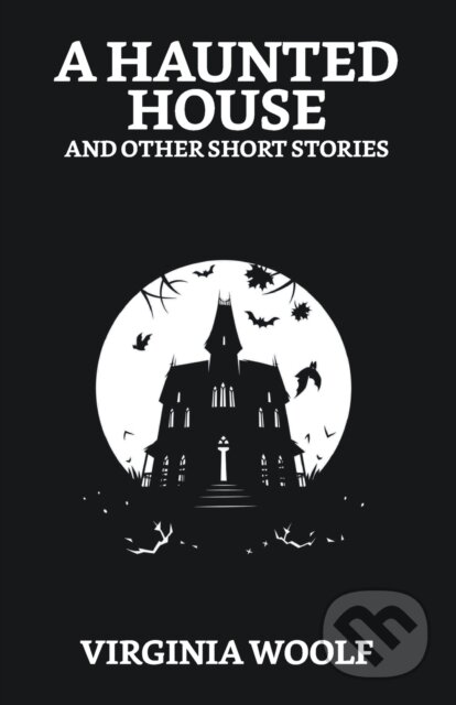 Kniha: A Haunted House And Other Short Stories (Virginia Woolf). , 2021 Kniha: A Haunted House And Other Short Stories (Virginia Woolf). , 2021