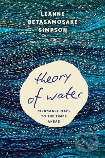 Kniha: Theory of Water (Leanne Betasamosake Simpson). Haymarket Books, 2025 Kniha: Theory of Water (Leanne Betasamosake Simpson). Haymarket Books, 2025