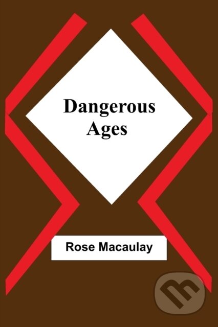 Kniha: Dangerous Ages (Rose Macaulay). Alpha Edition, 2021 Kniha: Dangerous Ages (Rose Macaulay). Alpha Edition, 2021