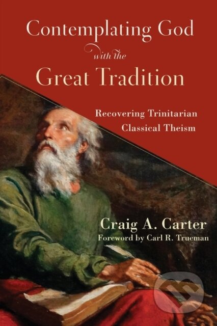 Kniha: Contemplating God with the Great Tradition – Recovering Trinitarian Classical Theism (Carl Trueman a Craig A. Carter). , 2021 Kniha: Contemplating God with the Great Tradition – Recovering Trinitarian Classical Theism (Carl Trueman a Craig A. Carter). , 2021