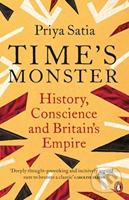 Kniha: Time's Monster (Priya Satia). Penguin Books, 2022 Kniha: Time's Monster (Priya Satia). Penguin Books, 2022