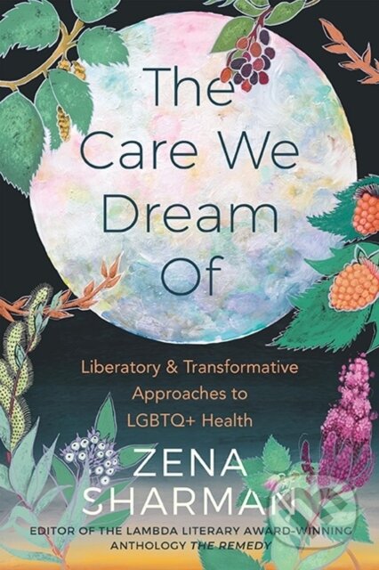 Kniha: The Care We Dream Of (Zena Sharman). Arsenal Pulp Press, 2022 Kniha: The Care We Dream Of (Zena Sharman). Arsenal Pulp Press, 2022