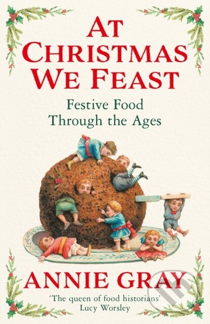 Kniha: At Christmas We Feast (Annie Gray). Profile Books, 2022 Kniha: At Christmas We Feast (Annie Gray). Profile Books, 2022